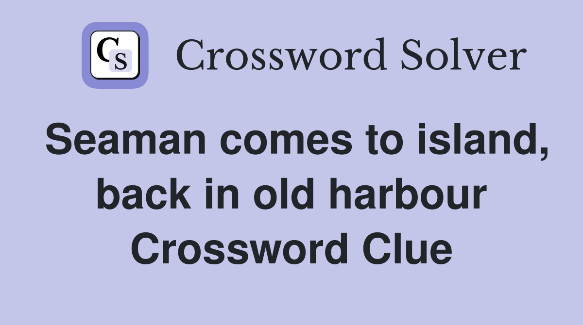 Seaman comes to island, back in old harbour Crossword Clue Answers